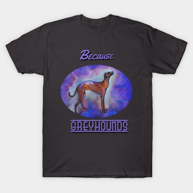 Because Greyhounds T-Shirt by candimoonart